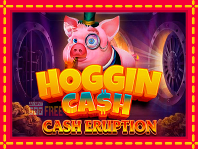 Cash Eruption Hoggin Cash - อัตโนมัติด้วยกลไกที่น่าสนใจ