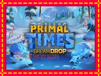 Primal Times Dream Drop - อัตโนมัติด้วยกลไกที่น่าสนใจ